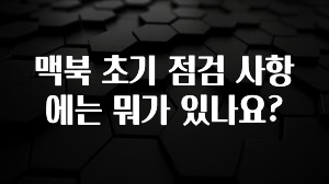 맥북 초기 점검 사항에는 뭐가 있나요?
