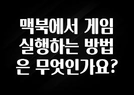 맥북에서 게임 실행하는 방법은 무엇인가요?