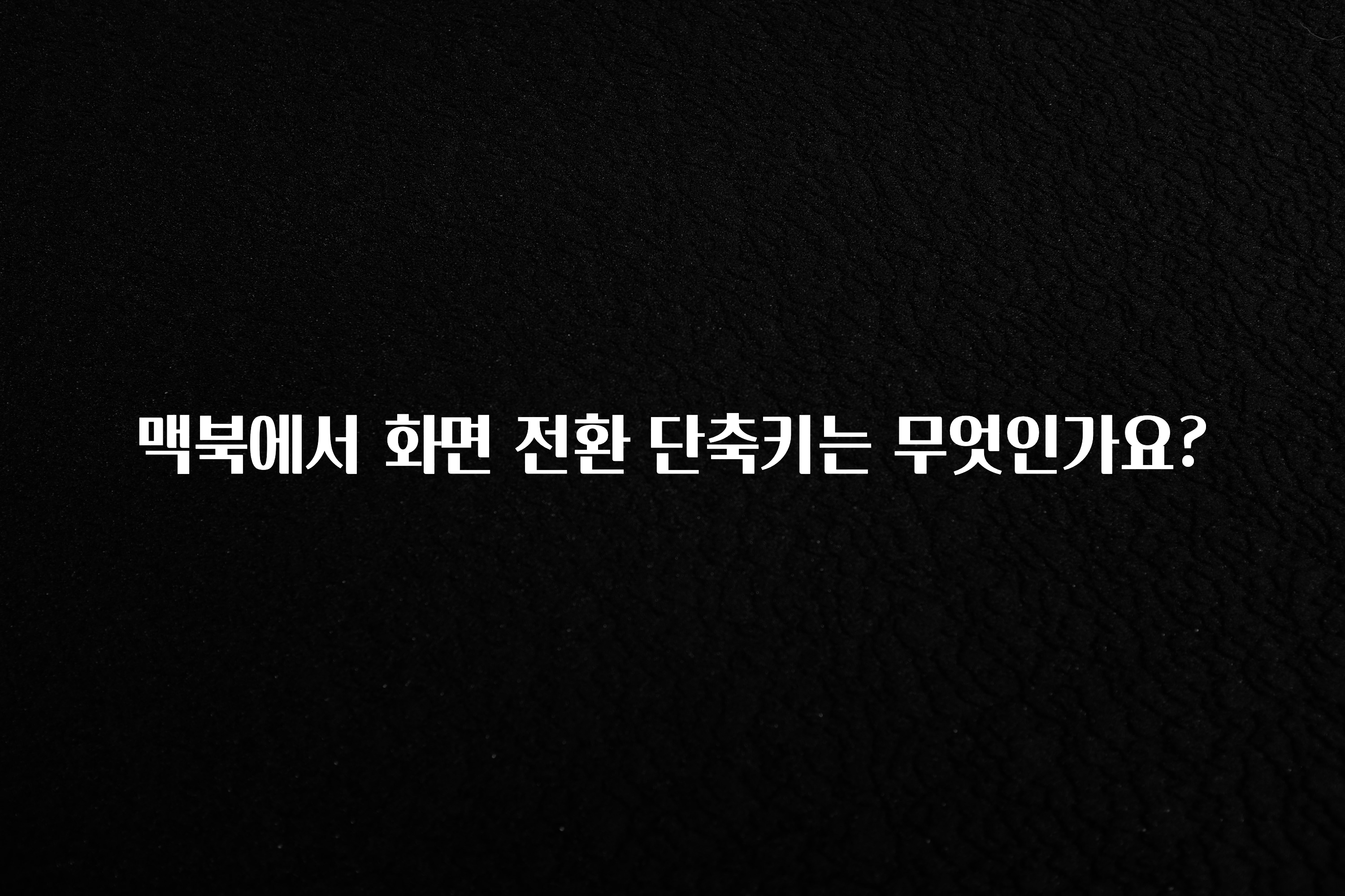 맥북에서 화면 전환 단축키는 무엇인가요?