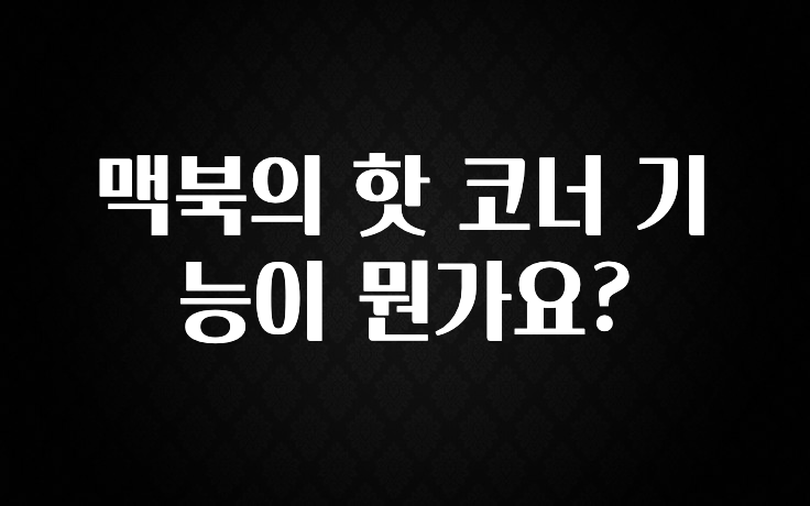 맥북의 핫 코너 기능이 뭔가요?