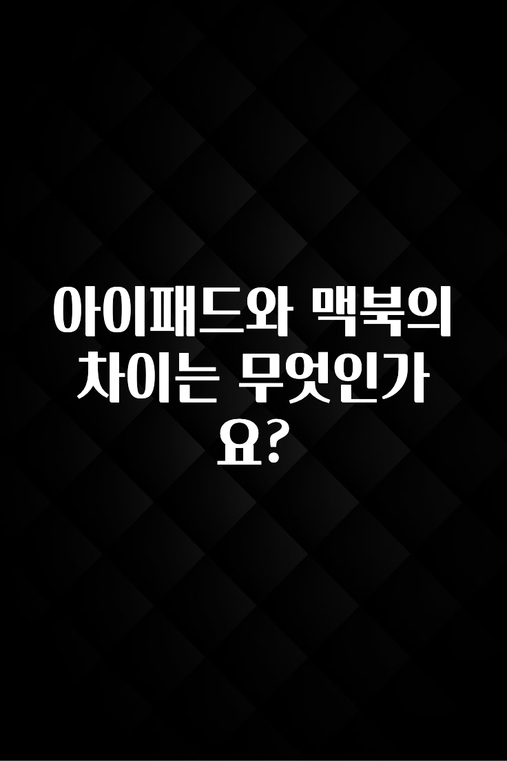 아이패드와 맥북의 차이는 무엇인가요?