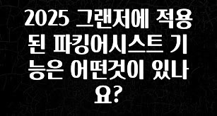 2025 그랜저에 적용된 파킹어시스트 기능은 어떤것이 있나요?