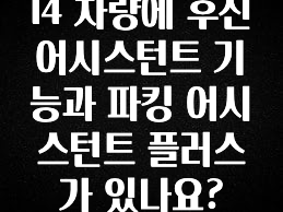 I4 차량에 후진 어시스턴트 기능과 파킹 어시스턴트 플러스가 있나요?