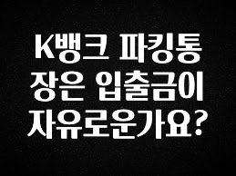 K뱅크 파킹통장은 입출금이 자유로운가요?