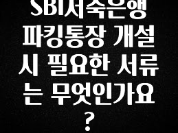 SBI저축은행 파킹통장 개설 시 필요한 서류는 무엇인가요?