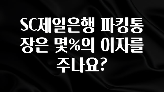 SC제일은행 파킹통장은 몇%의 이자를 주나요?