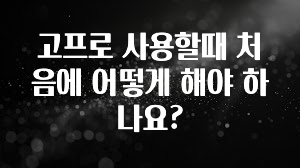 고프로 사용할때 처음에 어떻게 해야 하나요?