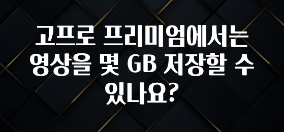 고프로 프리미엄에서는 영상을 몇 GB 저장할 수 있나요?