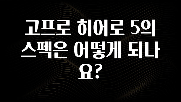 고프로 히어로 5의 스펙은 어떻게 되나요?