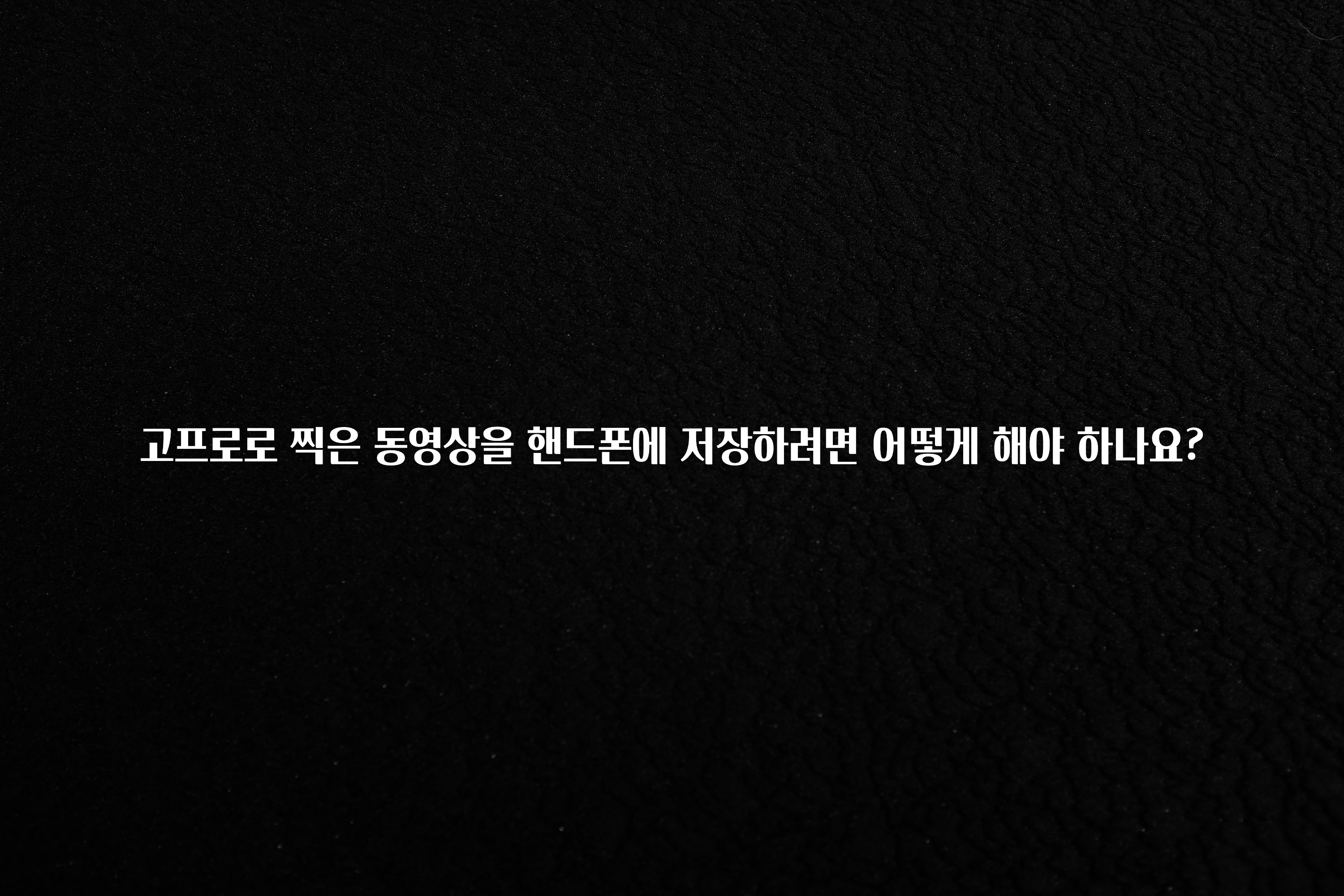 고프로로 찍은 동영상을 핸드폰에 저장하려면 어떻게 해야 하나요?