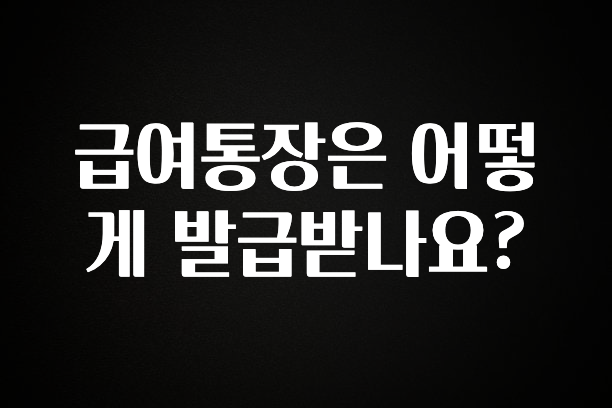 급여통장은 어떻게 발급받나요?