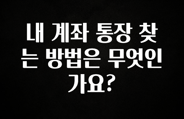 내 계좌 통장 찾는 방법은 무엇인가요?