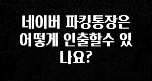 네이버 파킹통장은 어떻게 인출할수 있나요?