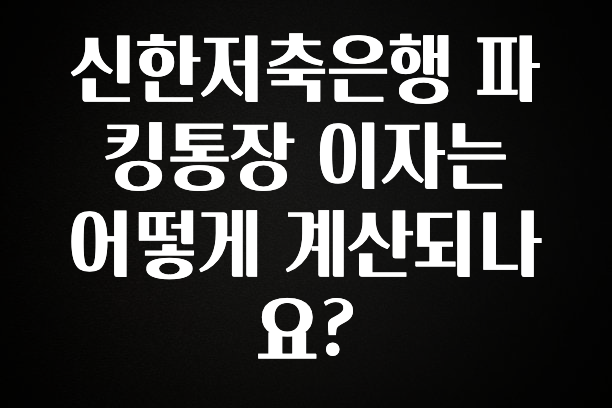 신한저축은행 파킹통장 이자는 어떻게 계산되나요?