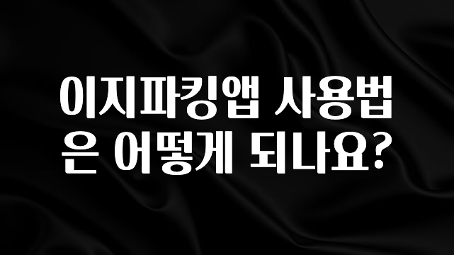 이지파킹앱 사용법은 어떻게 되나요?