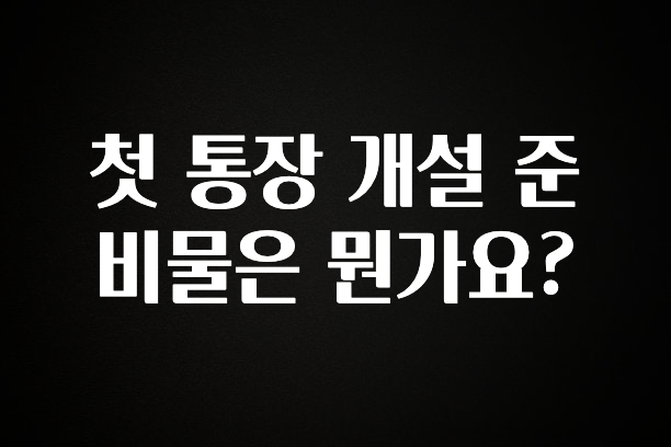첫 통장 개설 준비물은 뭔가요?
