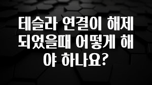 테슬라 연결이 해제되었을때 어떻게 해야 하나요?