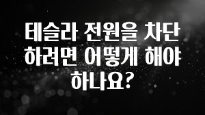 테슬라 전원을 차단하려면 어떻게 해야 하나요?