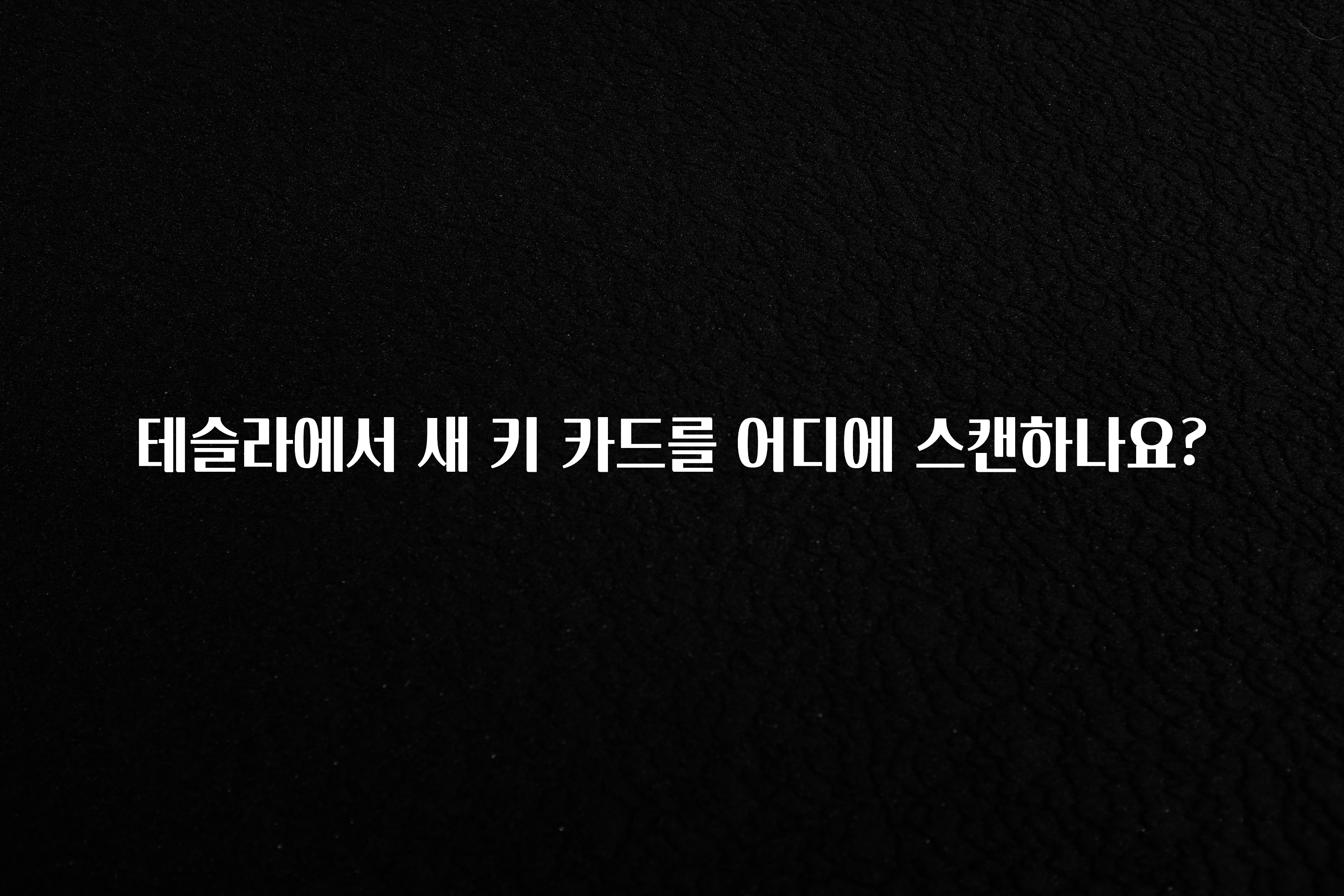 테슬라에서 새 키 카드를 어디에 스캔하나요?