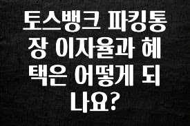 토스뱅크 파킹통장 이자율과 혜택은 어떻게 되나요?