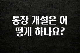 통장 개설은 어떻게 하나요?