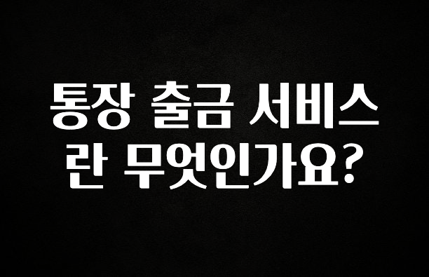 통장 출금 서비스란 무엇인가요?