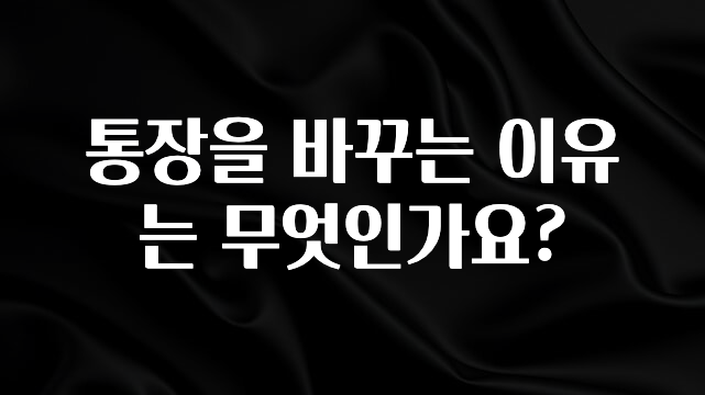 통장을 바꾸는 이유는 무엇인가요?