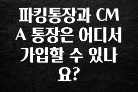 파킹통장과 CMA 통장은 어디서 가입할 수 있나요?