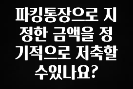 파킹통장으로 지정한 금액을 정기적으로 저축할수있나요?
