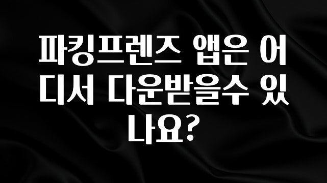 파킹프렌즈 앱은 어디서 다운받을수 있나요?