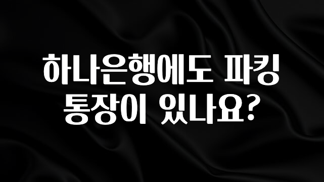 하나은행에도 파킹통장이 있나요?