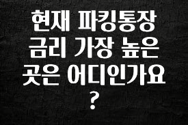 현재 파킹통장 금리 가장 높은 곳은 어디인가요?